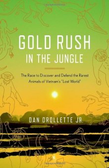 Gold Rush in the Jungle: The Race to Discover and Defend the Rarest Animals of Vietnam's "Lost World"