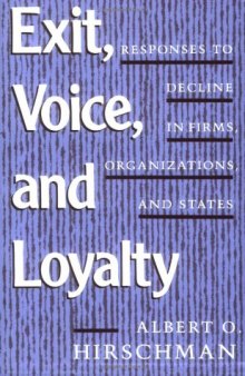 Exit, Voice, and Loyalty: Responses to Decline in Firms, Organizations, and States  
