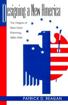 Designing a new America: the origins of New Deal planning, 1890-1943