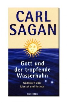 Gott und der tropfende Wasserhahn. Gedanken über Mensch und Kosmos