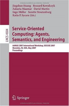 Service-Oriented Computing: Agents, Semantics, and Engineering: AAMAS 2007 International Workshop, SOCASE 2007, Honolulu, HI, USA, May 14, 2007. Proceedings