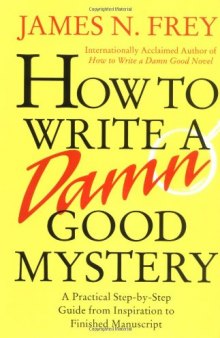 How to Write a Damn Good Mystery: A Practical Step-by-Step Guide from Inspiration to Finished Manuscript