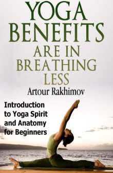 Yoga Benefits Are in Breathing Less: Introduction to Yoga Spirit and Anatomy for Beginners