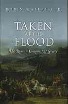 Taken at the Flood : the Roman Conquest of Greece