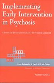 Implementing early intervention in psychosis : a guide to establishing early psychosis services