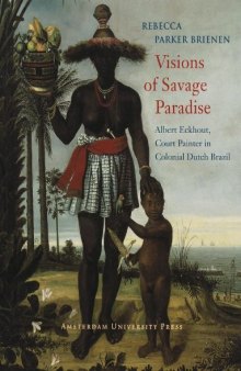 Visions of Savage Paradise: Albert Eckhout, Court Painter in Colonial Dutch Brazil, 1637-1644