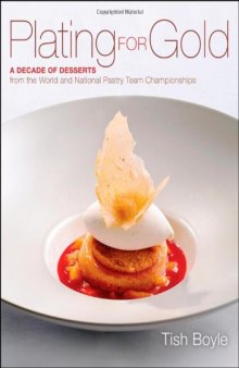 Plating for Gold: A Decade of Dessert Recipes from the World and National Pastry Team Championships