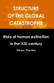 STRUCTURE OF THE GLOBAL CATASTROPHE Risks of human extinction in the XXI century  