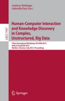 Human-Computer Interaction and Knowledge Discovery in Complex, Unstructured, Big Data: Third International Workshop, HCI-KDD 2013, Held at SouthCHI 2013, Maribor, Slovenia, July 1-3, 2013. Proceedings