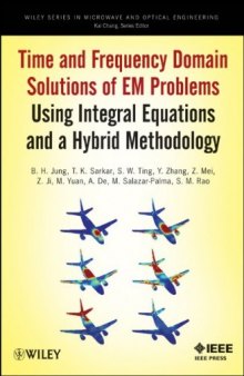 Time and Frequency Domain Solutions of EM Problems Using Integral Equations and a Hybrid Methodology (Wiley Series in Microwave and Optical Engineering)  