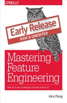 Mastering Feature Engineering Principles and Techniques for Data Scientists (Early Release)
