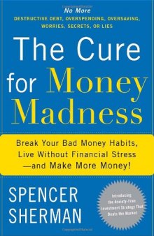 The Cure for Money Madness: Break Your Bad Money Habits, Live Without Financial Stress--and Make More Money!