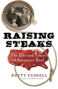 Raising steaks : the life and times of American beef