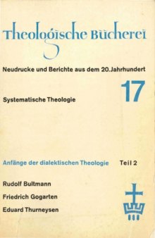 Anfänge der dialektischen Theologie. Teil II: Rudolf Bultmann, Friedrich Gogarten, Eduard Thurneysen (Theologische Bücherei 17)