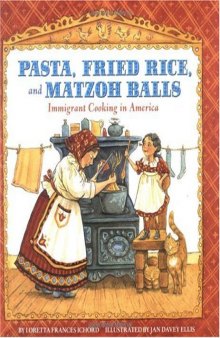 Pasta, Fried Rice, And Matzoh Balls: Immigrant Cooking In America (Cooking Through Time)