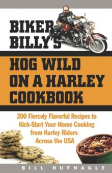 Biker Billy's Hog Wild on a Harley Cookbook: 200 Fiercely Flavorful Recipes to Kick-Start Your Cooking From Harley Riders Across the USA