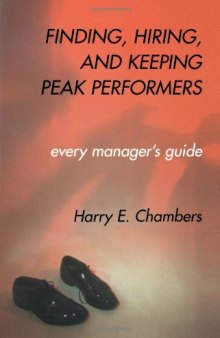 Finding, Hiring, and Keeping Peak Performers: Every Manager's Guide