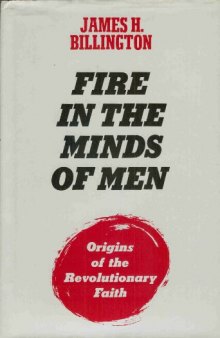 Fire in the Minds of Men: Origins of the Revolutionary Faith  
