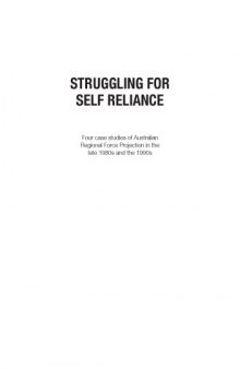 Struggling for Self-Reliance: Four Case Studies of Australian Regional Force Projection in the late 1980s and the 1990s (Canberra Papers on Strategy and Defence No. 171)
