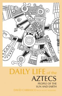 Daily Life of the Aztecs: People of the Sun and Earth (The Daily Life Through History Series)