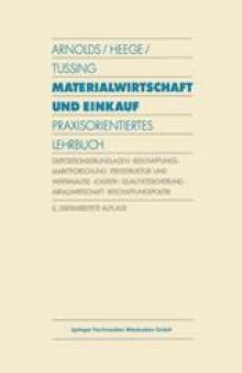 Materialwirtschaft und Einkauf: Praxisorientiertes Lehrbuch Dispositionsgrundlagen · Beschaffungs-Marktforschung · Preisstruktur- und Wertanalyse · Logistik · Qualitätssicherung · Abfallwirtschaft · Beschaffungspolitik