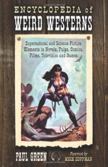 Encyclopedia of Weird Westerns: Supernatural and Science Fiction Elements in Novels, Pulps, Comics, Films, Television and Games