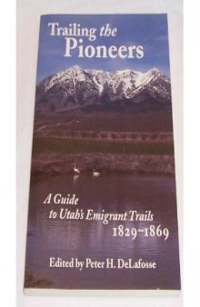Trailing The Pioneers: A Guide to Utah's Emigrant Trails, 1846-1850