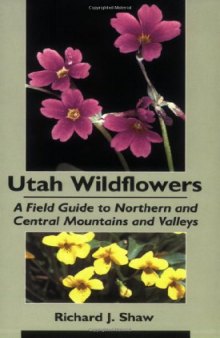 Utah Wildflowers: A Field Guide To Northern And Central Mountains And Valleys