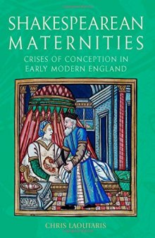 Shakespearean maternities : crises of conception in early modern England