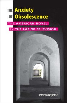 The Anxiety of Obsolescence: The American Novel in the Age of Television  