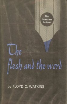 The flesh and the word: Eliot, Hemingway, Faulkner