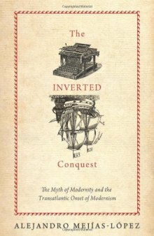 The Inverted Conquest: The Myth of Modernity and the Transatlantic Onset of Modernism  