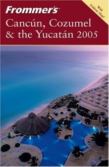 Frommer's Cancún, Cozumel & the Yucatán 2005 (Frommer's Complete)