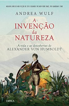 A invenção da natureza - a vida e as descobertas de Alexander Von Humboldt