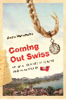 Coming Out Swiss. In Search of Heidi, Chocolate, and My Other Life