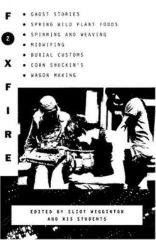 Foxfire 2: Ghost Stories, Spring Wild Plant Foods, Spinning and Weaving, Midwifing, Burial Customs, Corn Shuckin's, Wagon Making and More Affairs of Plain Living