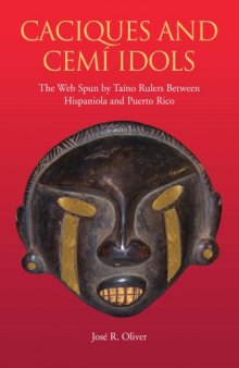 Caciques and Cemí Idols: The Web Spun by Taino Rulers Between Hispaniola and Puerto Rico (Caribbean Archaeology and Ethnohistory)