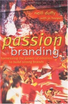 Passion Branding: Harnessing the Power of Emotion to Build Strong Brands