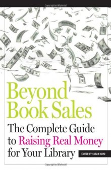 Beyond book sales : the complete guide to raising real money for your library