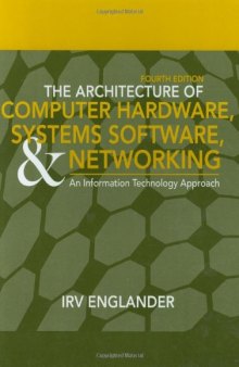 The Architecture of Computer Hardware, Systems Software, & Networking: An Information Technology Approach, 4th Edition  