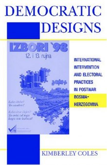 Democratic Designs: International Intervention and Electoral Practices in Postwar Bosnia-Herzegovina