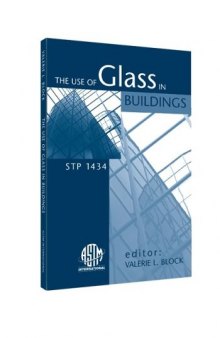 The Use of Glass in Buildings: 1st Symposium on the Use of Glass in Buildings, 2002, Pittsburgh, Pennsylvania (ASTM Special Technical Publication, 1434)