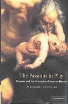 The passions in play : Thyestes and the dynamics of Senecan drama
