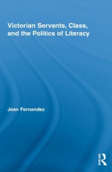Victorian Servants, Class, and the Politics of Literacy (Routledge Studies in Nineteenth Century Literature)