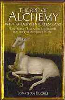 The rise of alchemy in fourteenth-century England : Plantagenet kings and the search for the philosopher's stone