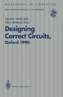Designing Correct Circuits: Workshop jointly organised by the Universities of Oxford and Glasgow, 26–28 September 1990, Oxford