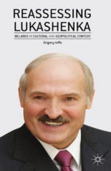 Reassessing Lukashenka: Belarus in Cultural and Geopolitical Context