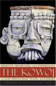 The Kowoj: Identity, Migration, and Geopolitics in Late Postclassic Peten, Guatemala (Mesoamerican Worlds: from the Olmecs to the Danzantes)