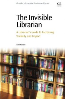 The invisible librarian : a librarian's guide to increasing visibility and impact