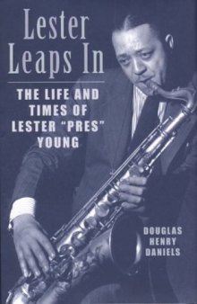 Lester Leaps In: The Life and Times of Lester 'Pres' Young